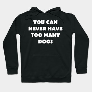 YOU CAN NEVER HAVE TOO MANY DOGS Hoodie